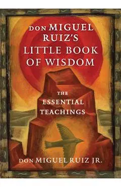 Don Miguel Ruiz's Little Book of Wisdom: The Essential Teachings - Don Miguel Ruiz