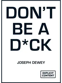 Don't Be a D*ck. A Self-Help Guide to Being F*cking Awesome, Hardback/Joseph Dewey