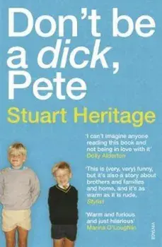 Don't Be a Dick Pete, Paperback/Stuart Heritage