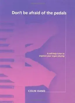 Don't Be Afraid of the Pedals. A Step-by-Step Tutor for the Pianist-Turned-Organist/Colin Hand