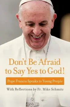 Don't Be Afraid to Say Yes to God!: Pope Francis Speaks to Young People, Paperback/Pope Francis