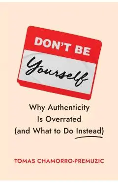 Don't Be Yourself - Tomas Chamorro-premuzic