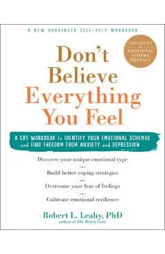 Don't Believe Everything You Feel: A CBT Workbook to Identify Your Emotional Schemas and Find Freedom from Anxiety and Depression - Robert L. Leahy