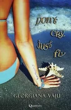 Don't cry, just fly/Georgiana Vaju