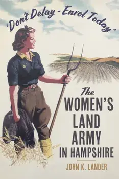 'Don’t Delay - Enrol Today'. The Women's Land Army in Hampshire, Paperback/John K. Lander