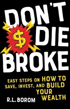 Don't Die Broke: Easy Steps on How to Save, Invest and Build Your Wealth, Paperback/R. L. Borom