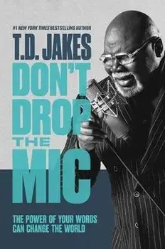 Don't Drop the MIC: The Power of Your Words Can Change the World, Hardcover/T. D. Jakes