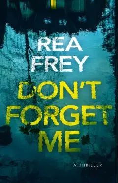 Don't Forget Me: A Thriller - Rea Frey