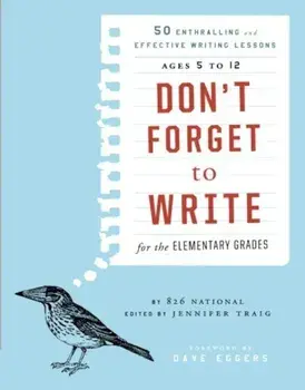 Don't Forget to Write for the Elementary Grades: 50 Enthralling and Effective Writing Lessons, Ages 5 to 12, Paperback/826 National
