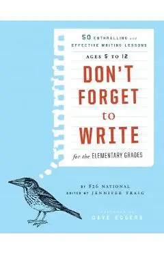 Don't Forget to Write for the Elementary Grades: 50 Enthralling and Effective Writing Lessons, Ages 5 to 12 - 826 National
