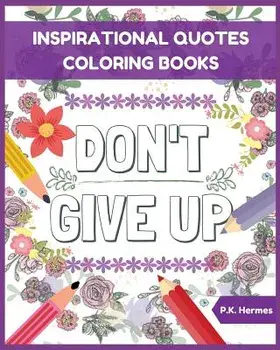 Don't Give Up: Inspirational Quotes Coloring Books: Adult Coloring Books to Inspire You., Paperback/P. K. Hermes