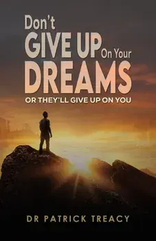 Don't Give Up on Your Dreams. Or they’ll give up on you, Paperback/Dr Patrick Treacy