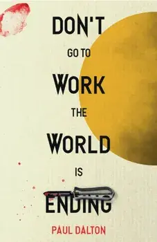 Don't Go To Work The World Is Ending, Paperback/Paul Dalton