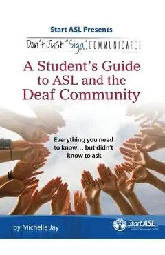 Don't Just Sign... Communicate!: A Student's Guide to ASL and the Deaf Community - Michelle Jay
