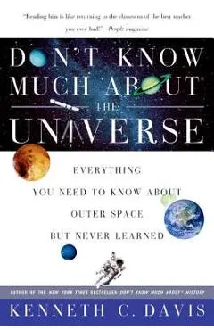 Don't Know Much About(r) the Universe: Everything You Need to Know about Outer Space But Never Learned - Kenneth C. Davis