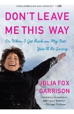 Don't Leave Me This Way: Or When I Get Back on My Feet You'll Be Sorry - Julia Fox Garrison