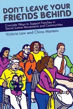 Don't Leave Your Friends Behind: Concrete Ways to Support Families in Social Justice Movements and Communities, Paperback/Victoria Law