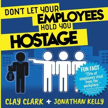 Don't Let Your Employees Hold You Hostage, Paperback/Clay Clark