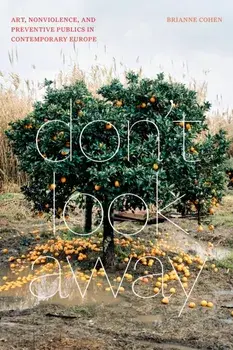 Don't Look Away. Art, Nonviolence, and Preventive Publics in Contemporary Europe, Paperback/Brianne Cohen