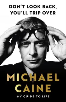 Don't Look Back, You'll Trip Over. My Guide to Life, Paperback/Michael Caine