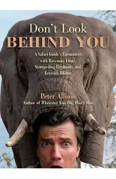 Don't Look Behind You!: A Safari Guide's Encounters with Ravenous Lions, Stampeding Elephants, and Lovesick Rhinos - Peter Allison
