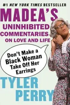 Don't Make a Black Woman Take Off Her Earrings: Madea's Uninhibited Commentaries on Love and Life, Paperback/Tyler Perry