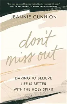 Don't Miss Out: Daring to Believe Life Is Better with the Holy Spirit, Paperback/Jeannie Cunnion