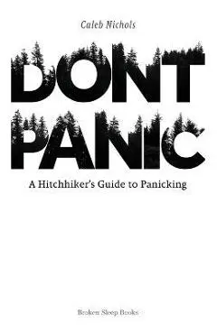 Don't Panic: A Hitchhiker's Guide to Panicking - Caleb Nichols