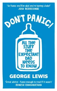 DON'T PANIC!. All the Stuff the Expectant Dad Needs to Know, Paperback/George Lewis