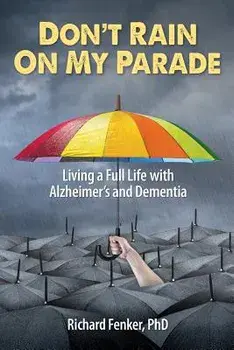 Don't Rain on My Parade: Living A Full Life with Alzheimer's and Dementia, Paperback/Richard Fenker Phd