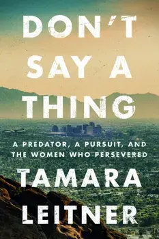 Don't Say a Thing. A Predator, a Pursuit, and the Women Who Persevered, Paperback/Tamara Leitner