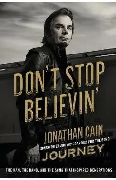 Don't Stop Believin': The Man, the Band, and the Song that Inspired Generations - Jonathan Cain