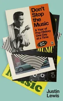 Don't Stop the Music. A Year of Pop History, One Day at a Time, Hardback/Justin Lewis