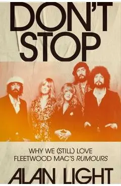 Don't Stop: Why We (Still) Love Fleetwood Mac's Rumours - Alan Light