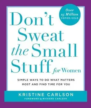Don't Sweat the Small Stuff for Women: Simple Ways to Do What Matters Most and Find Time for You, Paperback/Kristine Carlson