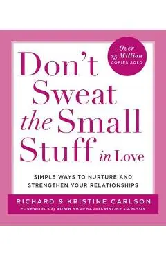 Don't Sweat the Small Stuff in Love: Simple Ways to Nurture and Strengthen Your Relationships - Richard Carlson