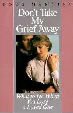 Don't Take My Grief Away - Doug Manning