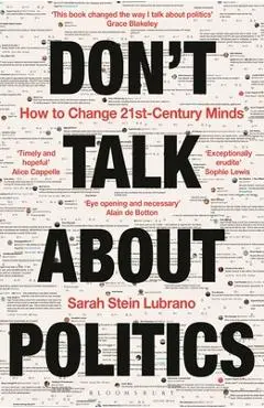 Don't Talk about Politics: How to Change 21st-Century Minds - Sarah Stein Lubrano