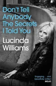 Don't Tell Anybody the Secrets I Told You, Paperback/Lucinda Williams