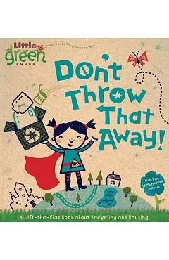 Don't Throw That Away!: A Lift-The-Flap Book about Recycling and Reusing - Lara Bergen