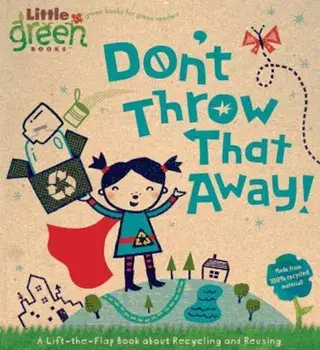 Don't Throw That Away!: A Lift-The-Flap Book about Recycling and Reusing, Hardcover/Lara Bergen