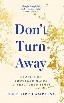 Don't Turn Away. Stories of Troubled Minds in Fractured Times - As Featured on BBC Woman's Hour, Hardback/Penelope Campling