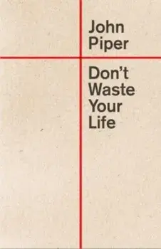 Don't Waste Your Life, Paperback/John Piper