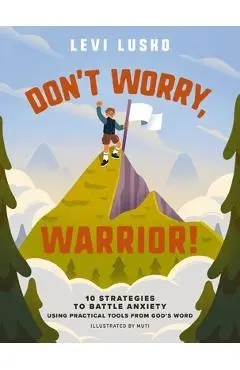 Don't Worry, Warrior!: 10 Strategies to Battle Anxiety Using Practical Tools from God's Word - Levi Lusko