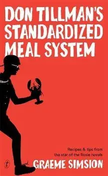 Don Tillman's Standardized Meal System: Recipes and Tips from the Star of the Rosie Novels, Hardcover/Graeme Simsion