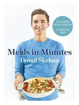 Donal's Meal in Minutes: 90 Suppers from Scratch, 15 Minutes Prep, Hardcover/Donal Skehan