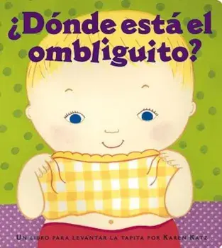 Donde Esta El Ombliguito' (Where Is Baby's Belly Button'): Un Libro Para Levantar Ta Tapita Por Karen Katz (a Lift-The-Flap Story), Hardcover/Karen Katz