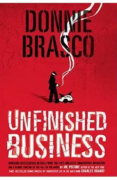 Donnie Brasco: Unfinished Business: Shocking Declassified Details from the Fbi's Greatest Undercover Operation and a Bloody Timeline of the Fall of th - Joe Pistone