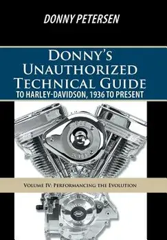 Donny's Unauthorized Technical Guide to Harley-Davidson, 1936 to Present: Volume IV: Performancing the Evolution/Donny Petersen