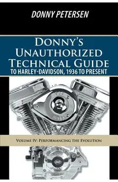 Donny's Unauthorized Technical Guide to Harley-Davidson, 1936 to Present: Volume IV: Performancing the Evolution - Donny Petersen